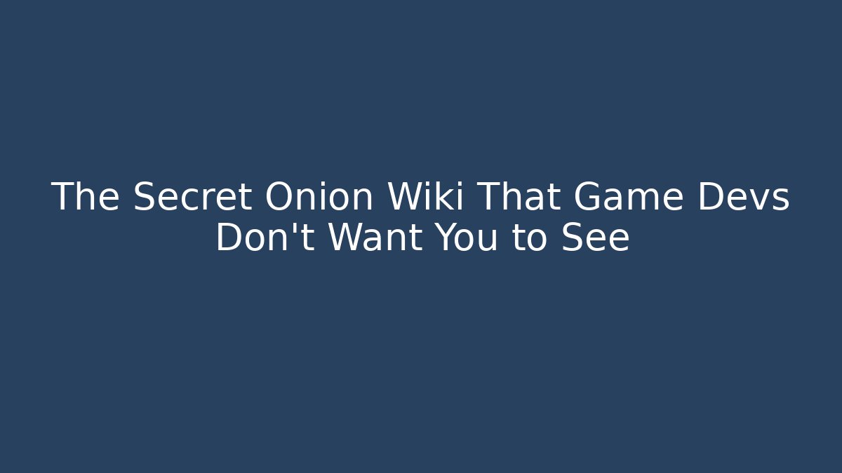 The Secret Onion Wiki That Game Devs Don't Want You to See