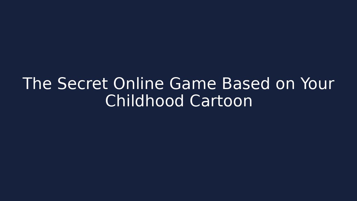 The Secret Online Game Based on Your Childhood Cartoon