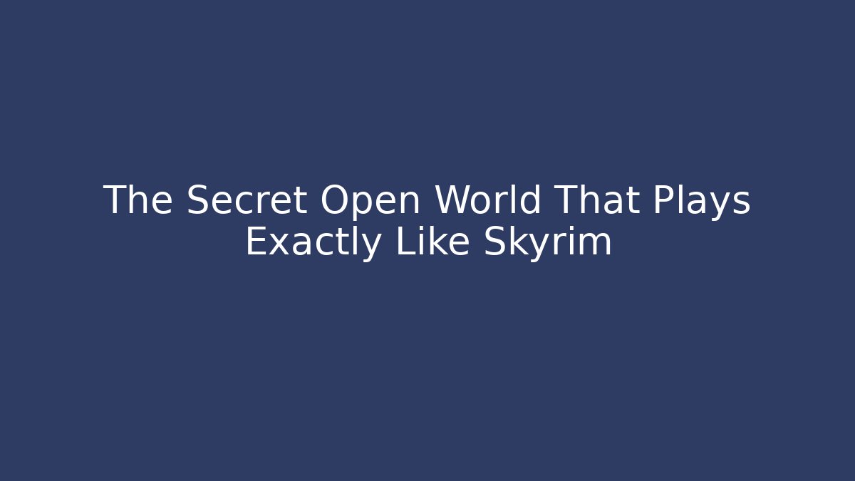 The Secret Open World That Plays Exactly Like Skyrim