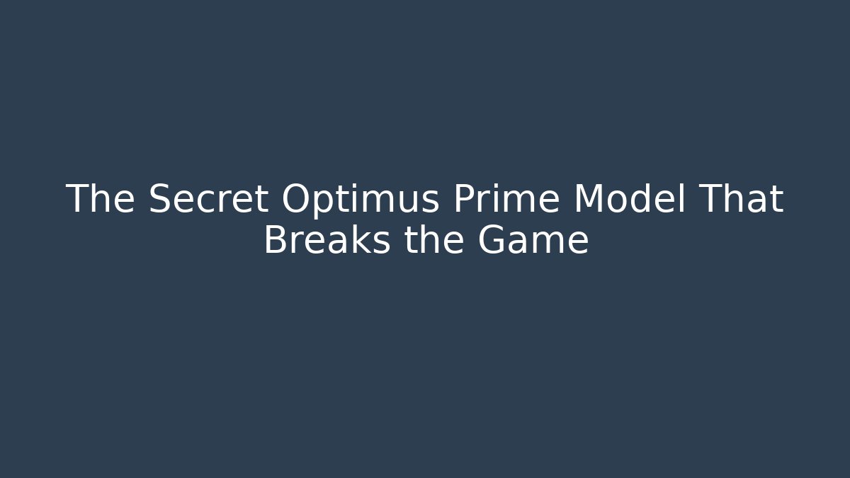 The Secret Optimus Prime Model That Breaks the Game