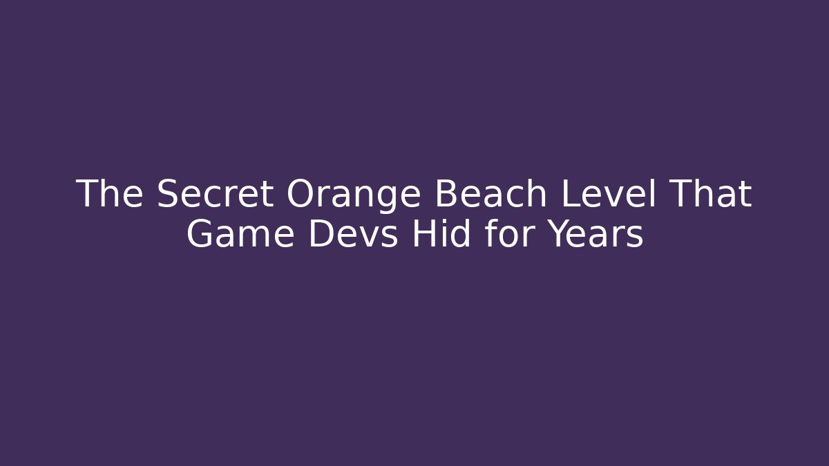 The Secret Orange Beach Level That Game Devs Hid for Years