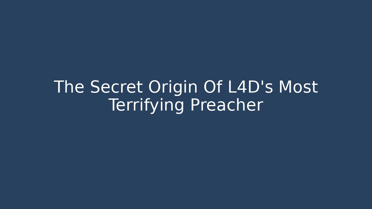 The Secret Origin Of L4D's Most Terrifying Preacher
