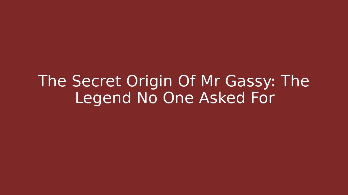 The Secret Origin Of Mr Gassy: The Legend No One Asked For