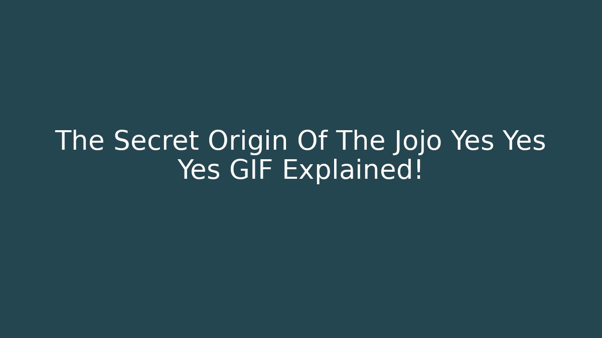 The Secret Origin Of The Jojo Yes Yes Yes GIF Explained!