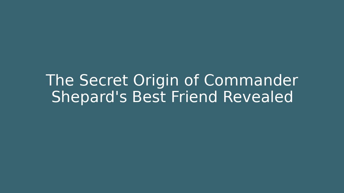 The Secret Origin of Commander Shepard's Best Friend Revealed