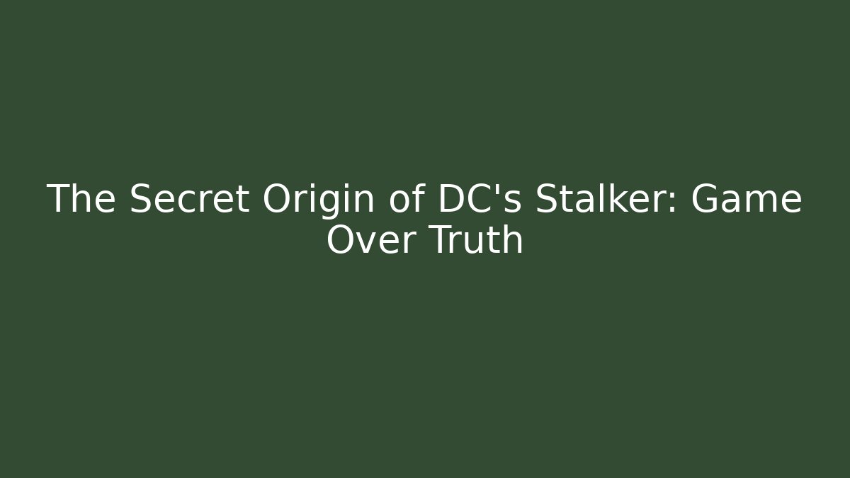 The Secret Origin of DC’s Stalker: Game Over Truth - Critter Realm