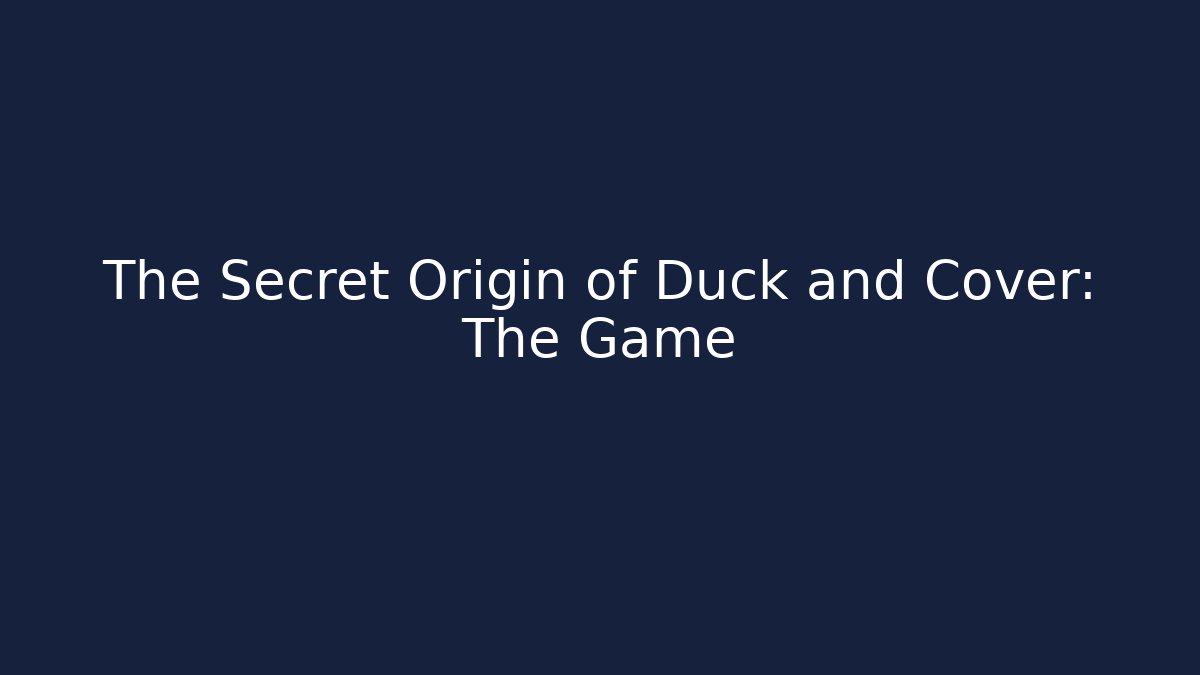 The Secret Origin of Duck and Cover: The Game