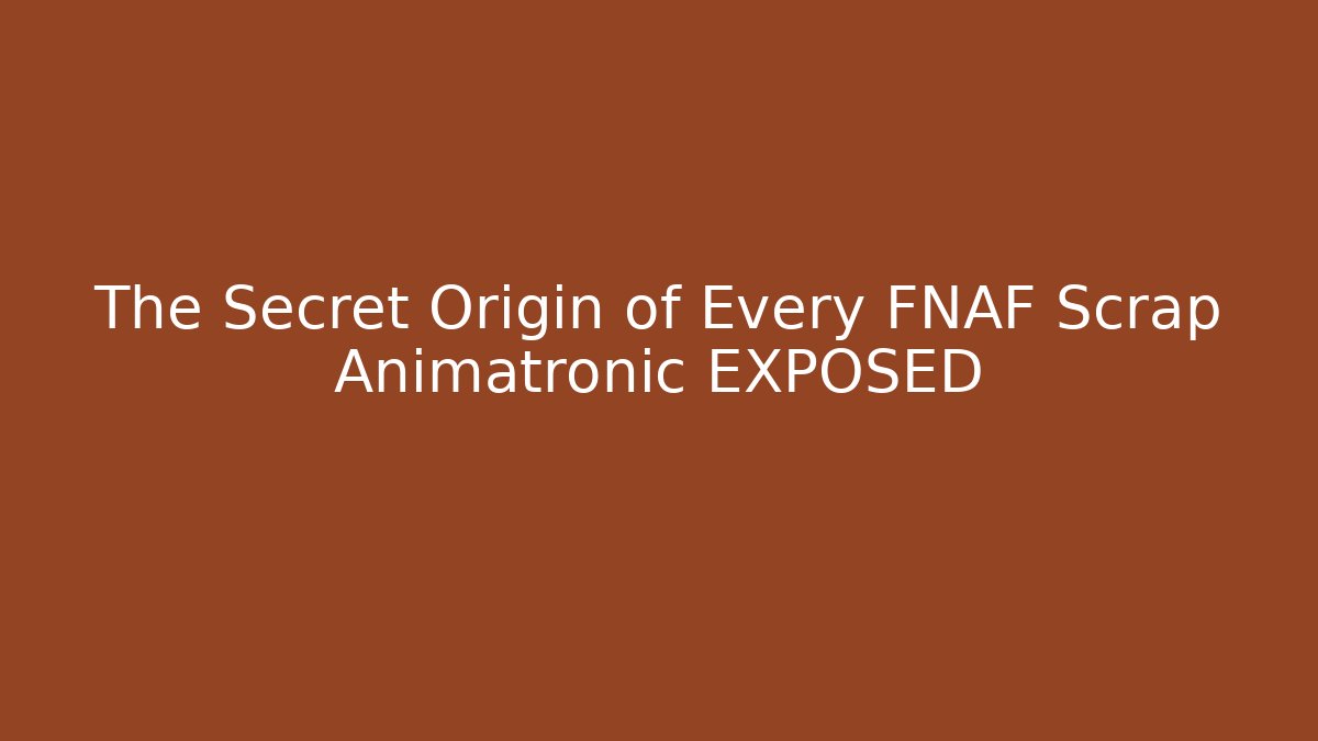 The Secret Origin of Every FNAF Scrap Animatronic EXPOSED