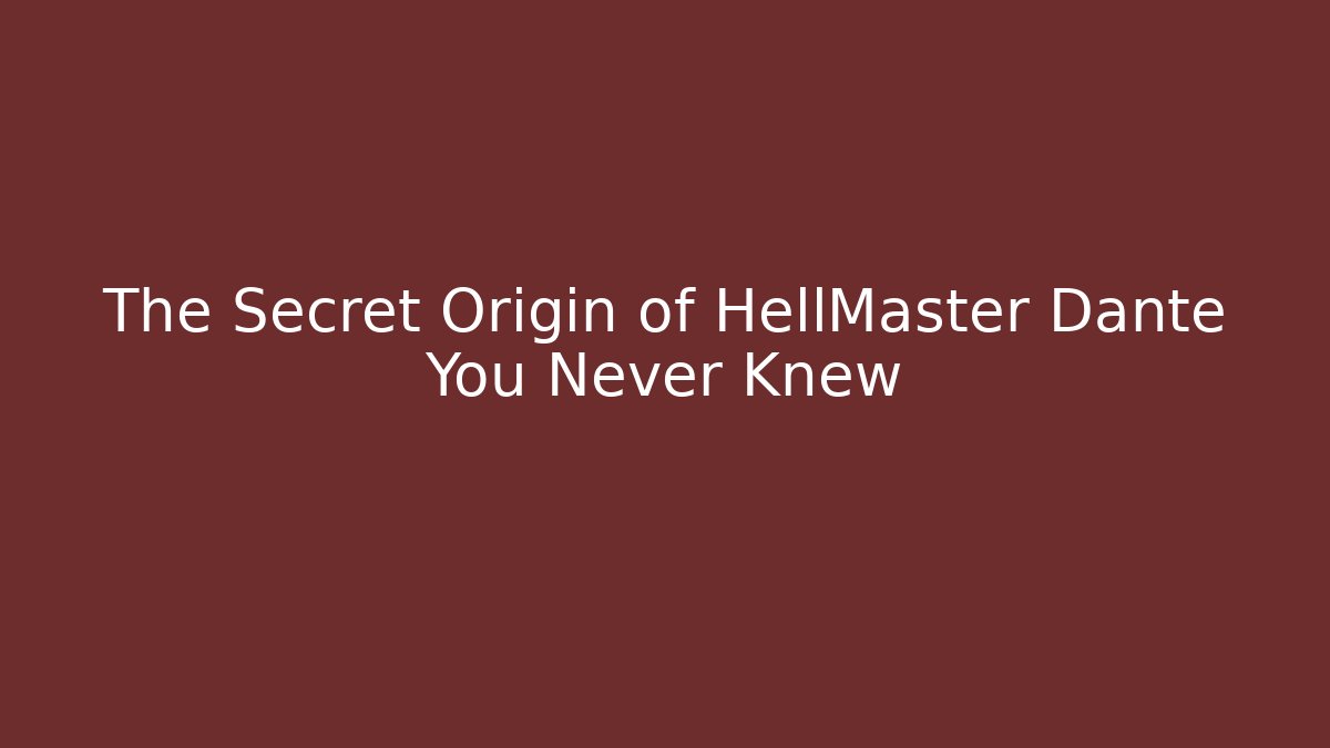 The Secret Origin of HellMaster Dante You Never Knew