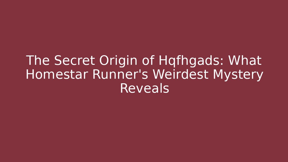 The Secret Origin of Hqfhgads: What Homestar Runner’s Weirdest Mystery Reveals