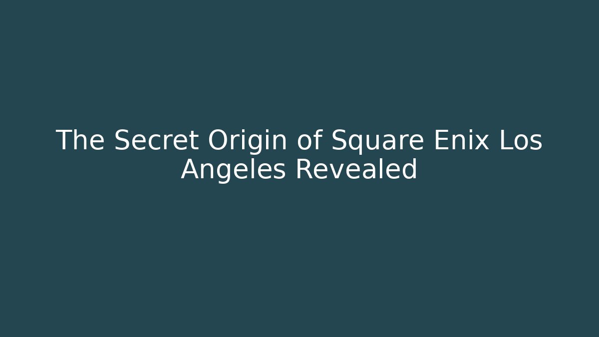 The Secret Origin of Square Enix Los Angeles Revealed