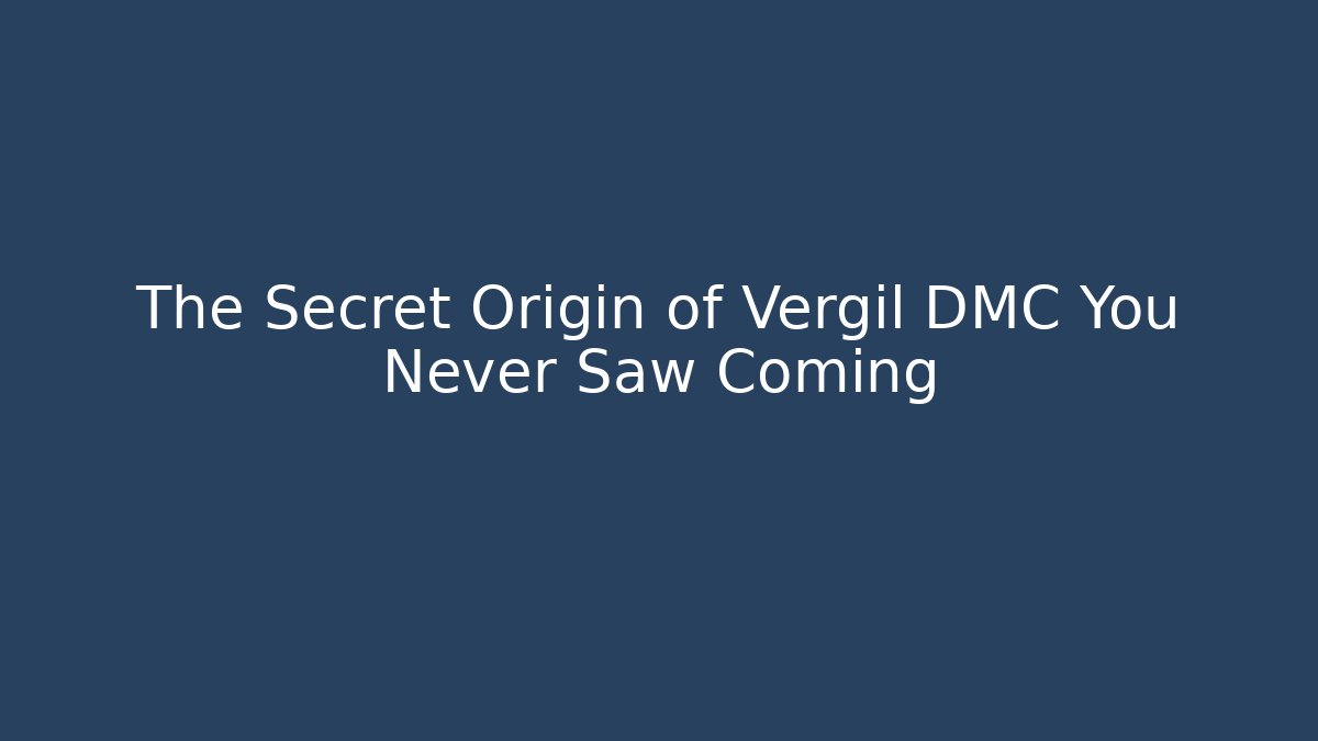 The Secret Origin of Vergil DMC You Never Saw Coming