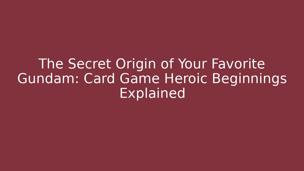 The Secret Origin of Your Favorite Gundam: Card Game Heroic Beginnings Explained - Critter Realm