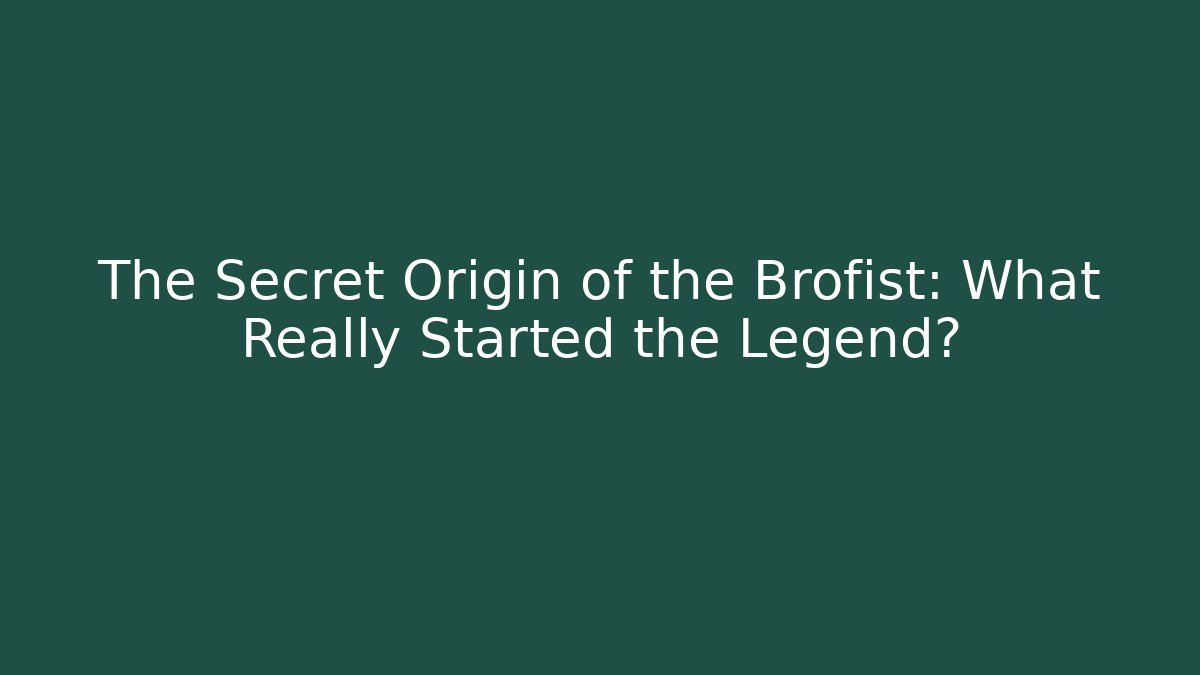 The Secret Origin of the Brofist: What Really Started the Legend?