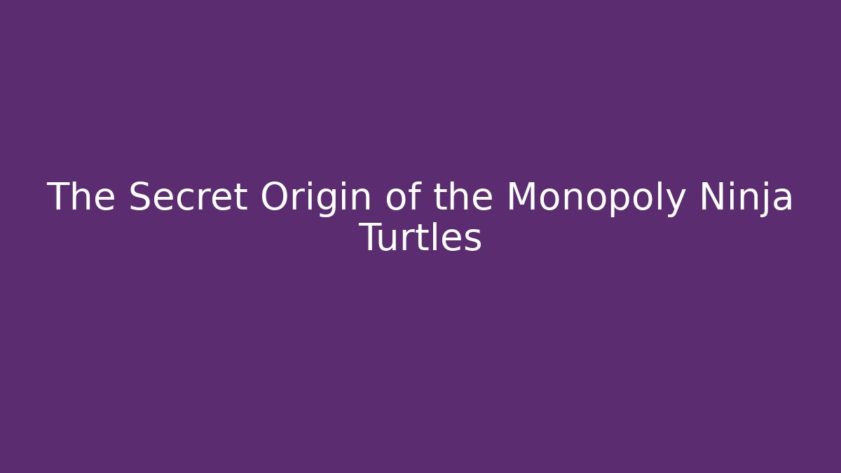 The Secret Origin of the Monopoly Ninja Turtles - Critter Realm