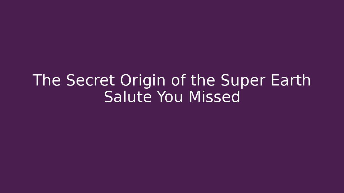 The Secret Origin of the Super Earth Salute You Missed