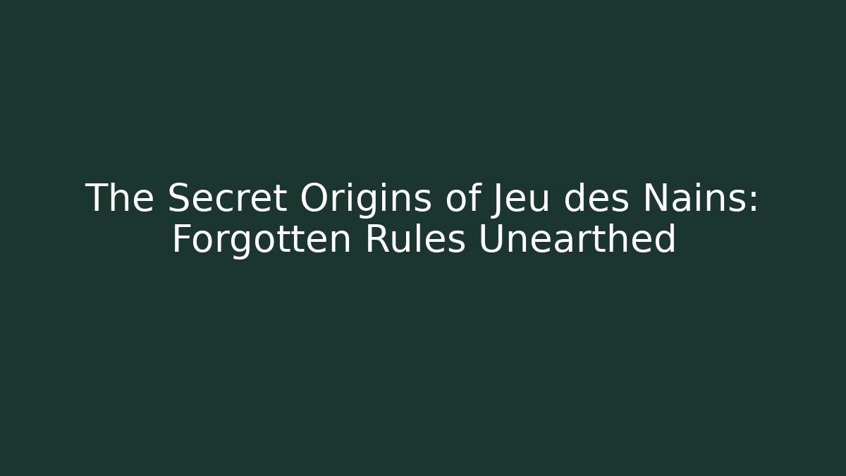 The Secret Origins of Jeu des Nains: Forgotten Rules Unearthed