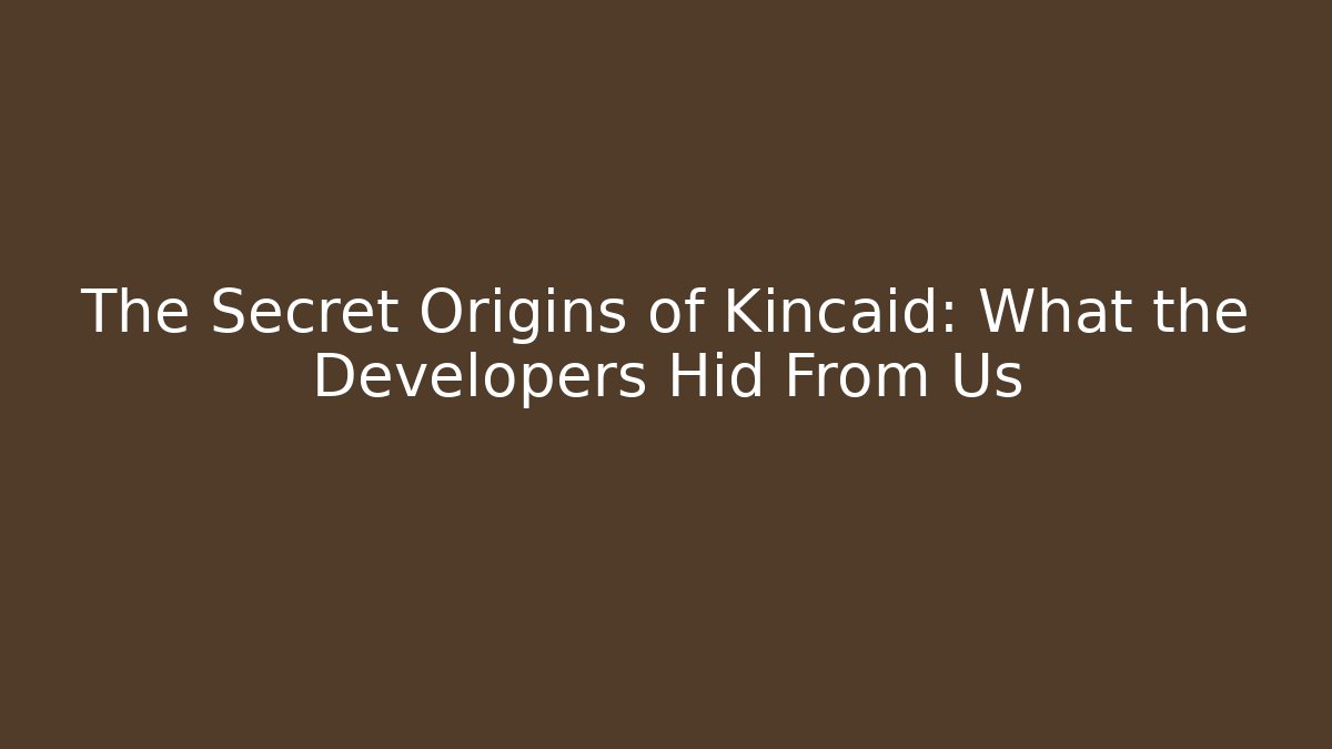 The Secret Origins of Kincaid: What the Developers Hid From Us