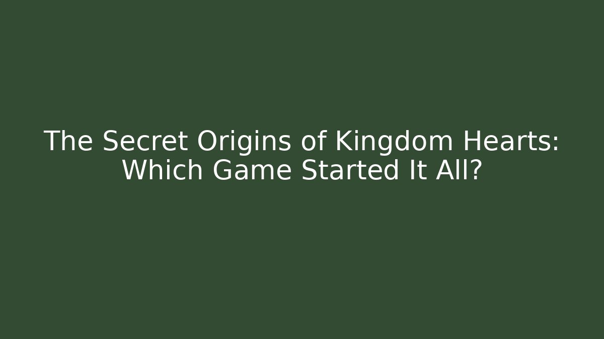 The Secret Origins of Kingdom Hearts: Which Game Started It All?