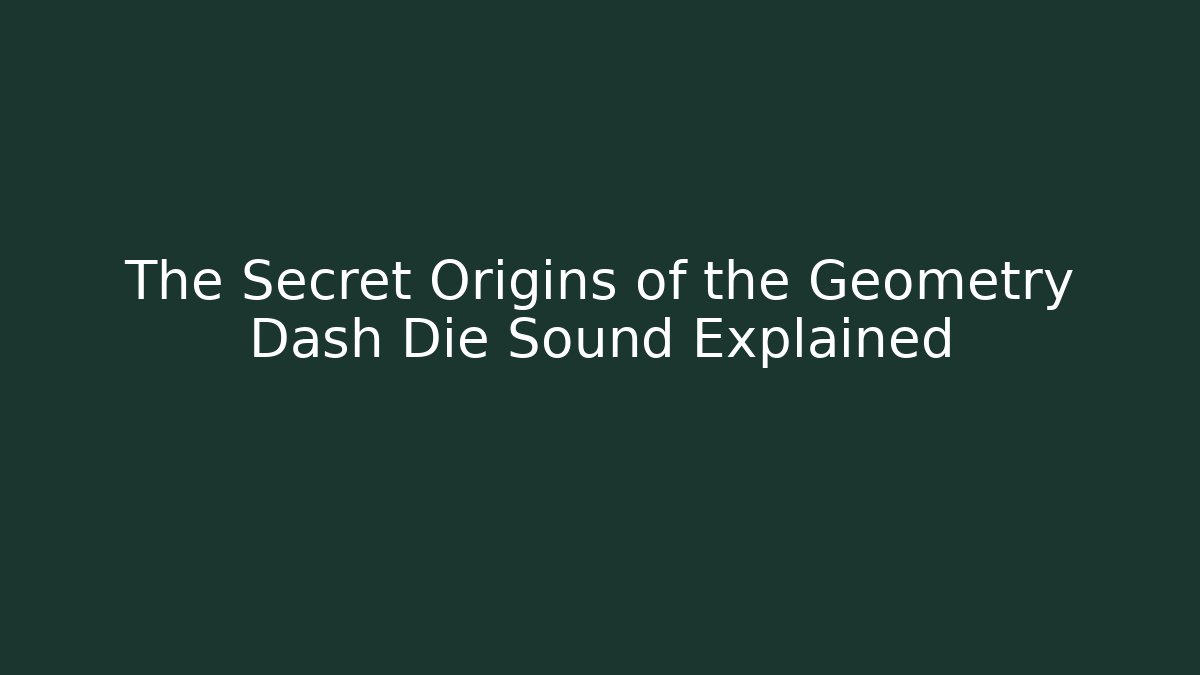 The Secret Origins of the Geometry Dash Die Sound Explained