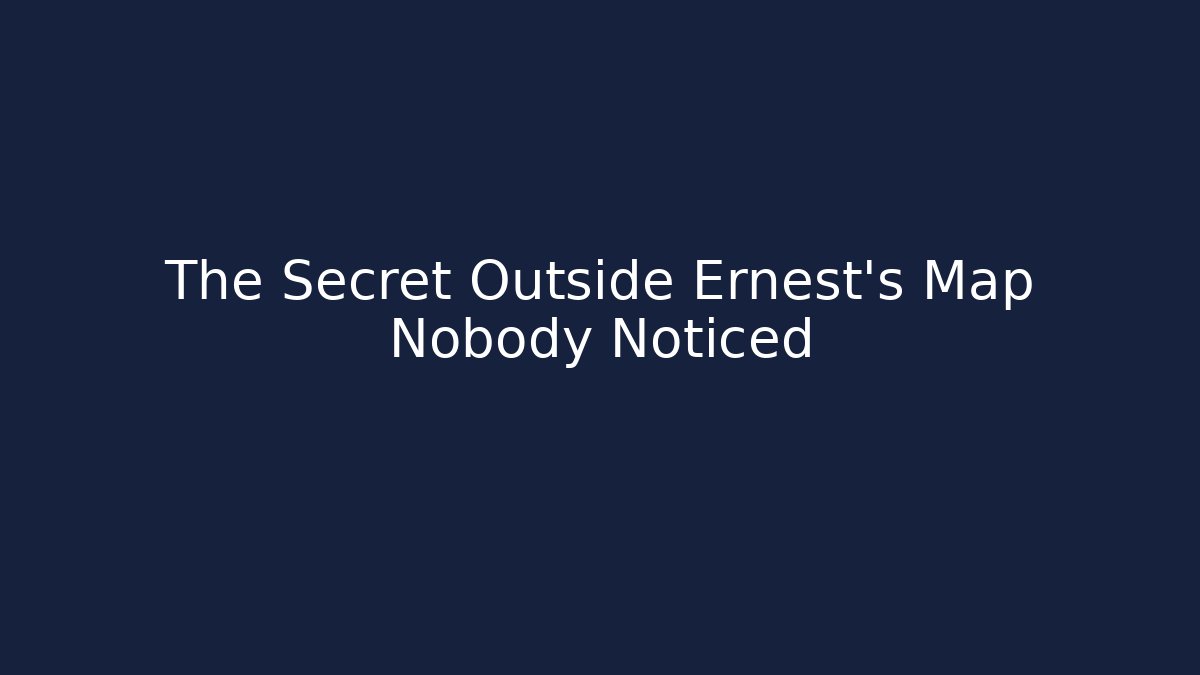 The Secret Outside Ernest's Map Nobody Noticed