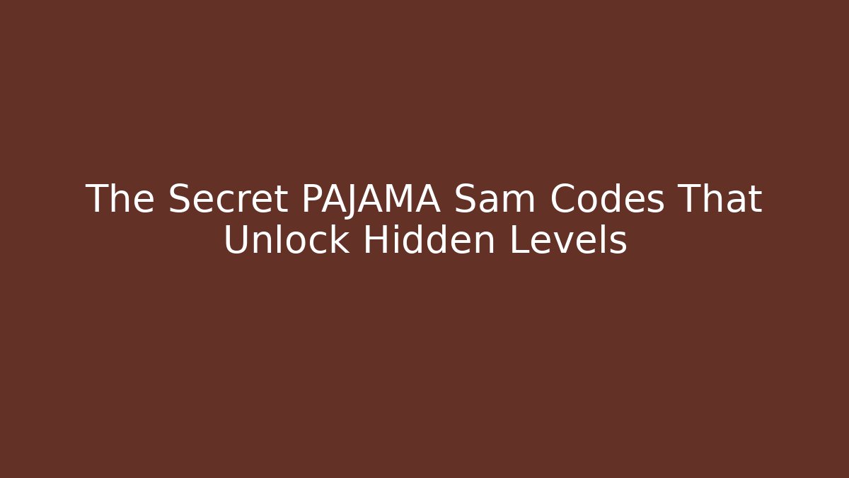 The Secret PAJAMA Sam Codes That Unlock Hidden Levels