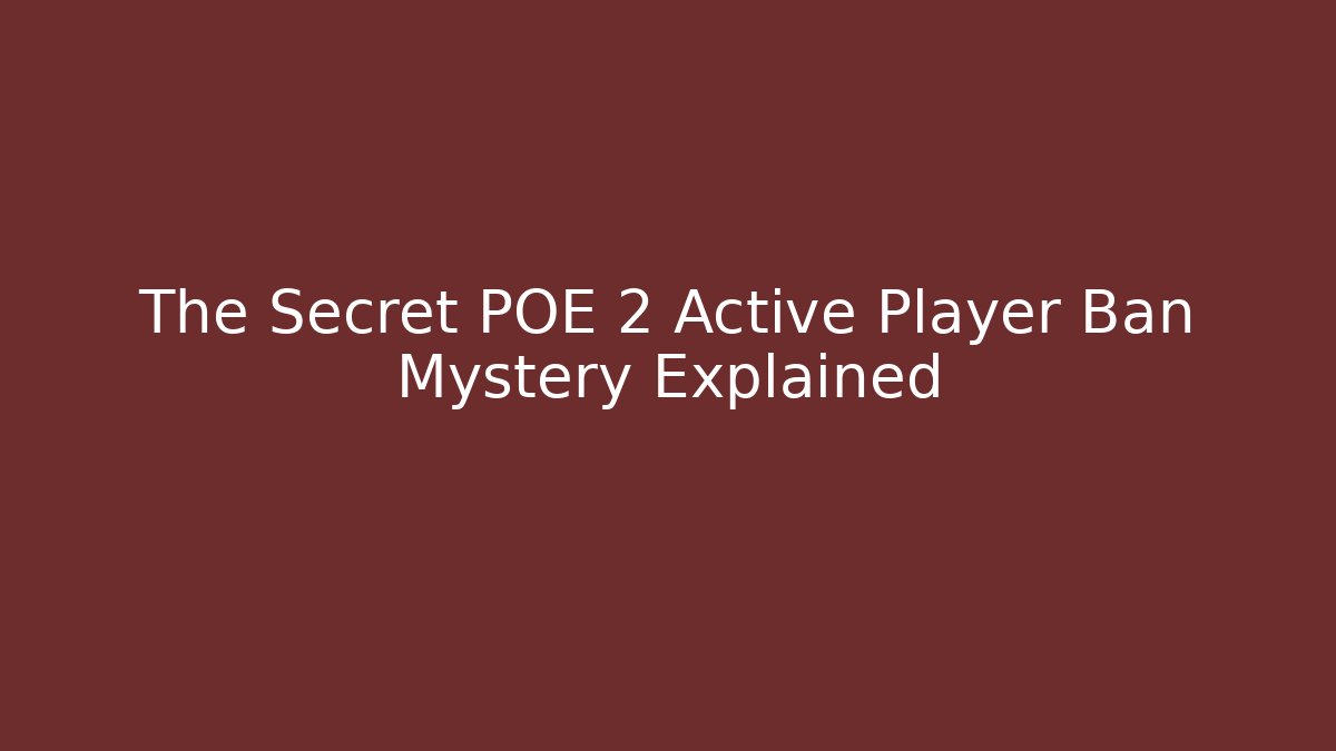 The Secret POE 2 Active Player Ban Mystery Explained