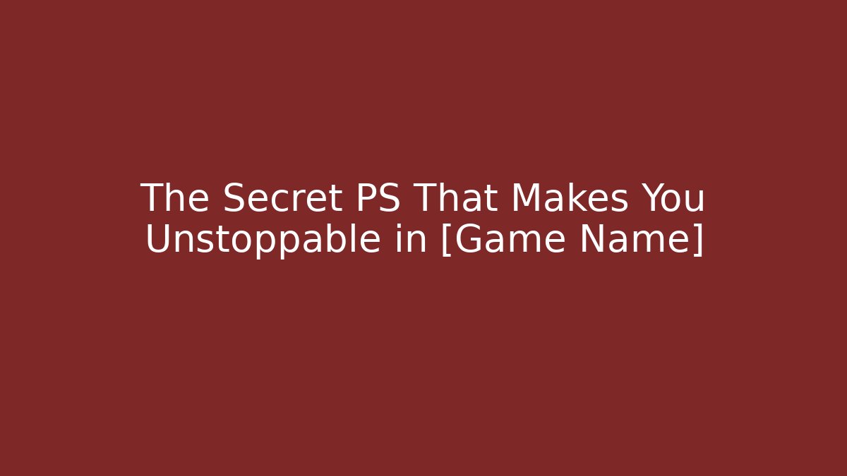 The Secret PS That Makes You Unstoppable in [Game Name]