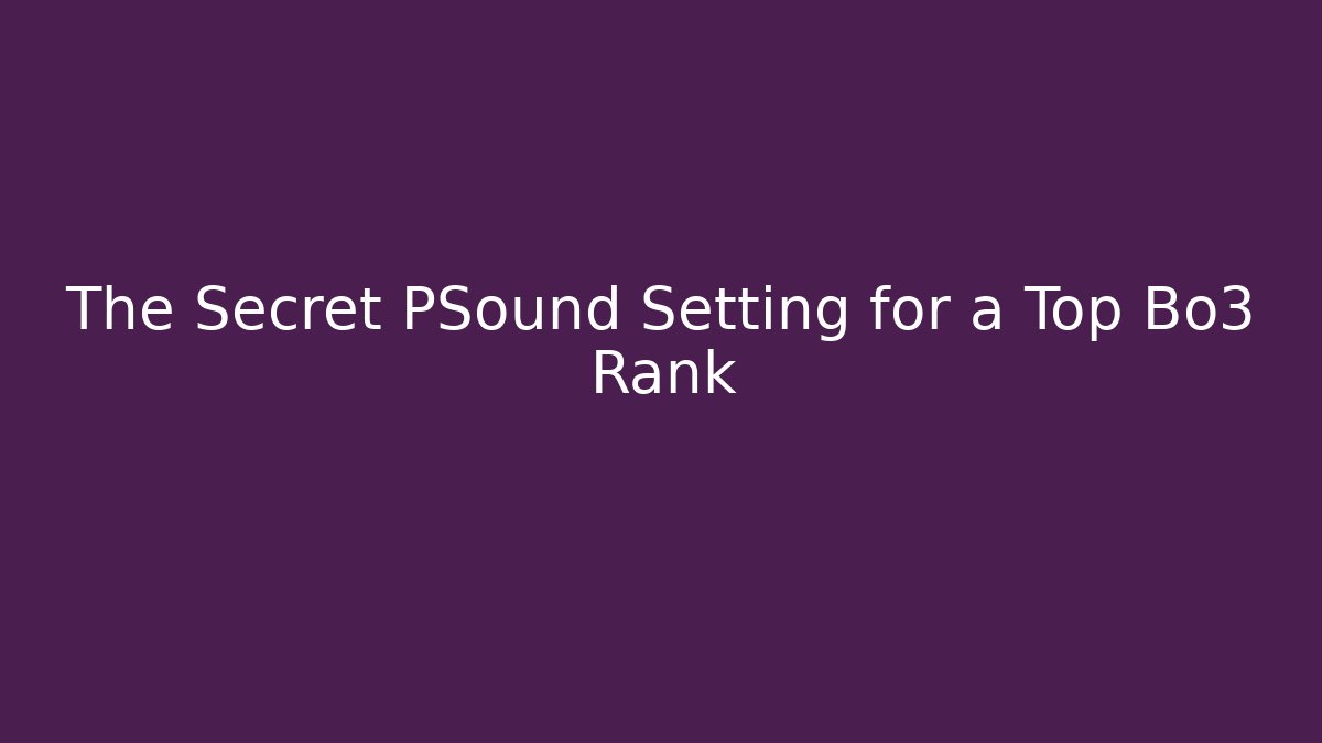 The Secret PSound Setting for a Top Bo3 Rank