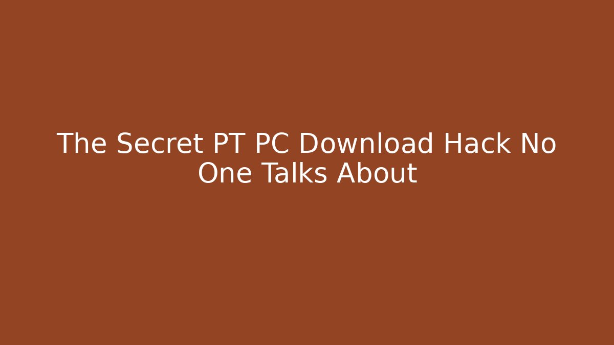 The Secret PT PC Download Hack No One Talks About