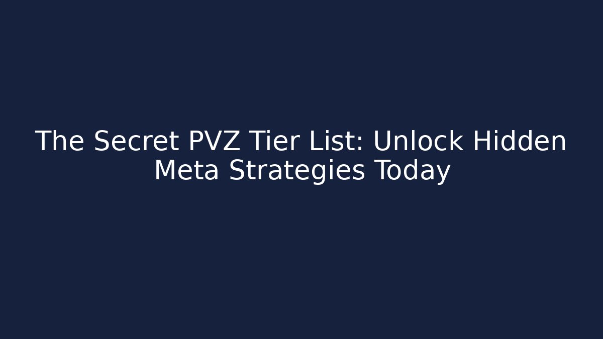 The Secret PVZ Tier List: Unlock Hidden Meta Strategies Today