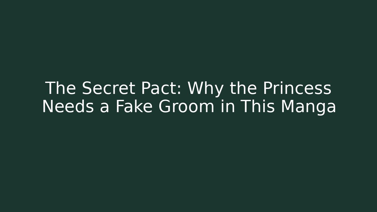 The Secret Pact: Why the Princess Needs a Fake Groom in This Manga
