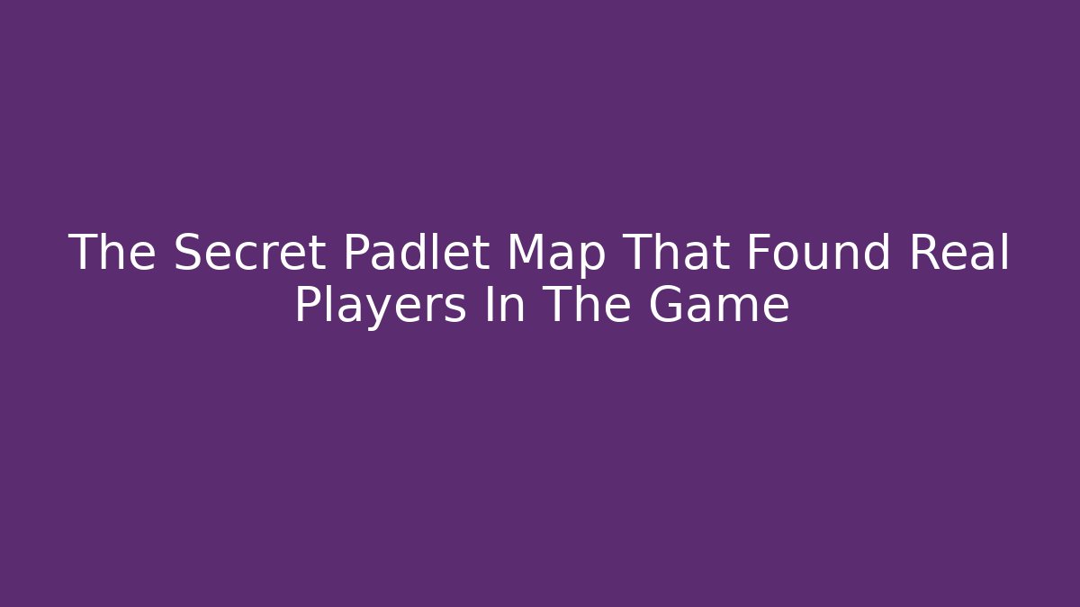 The Secret Padlet Map That Found Real Players In The Game