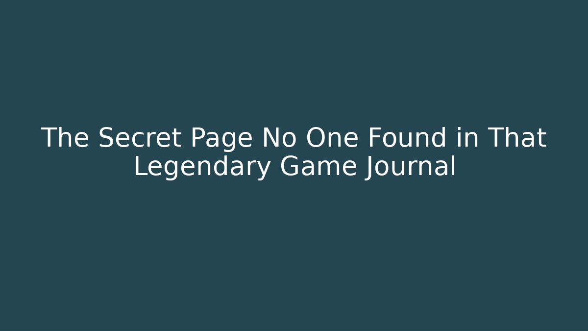 The Secret Page No One Found in That Legendary Game Journal