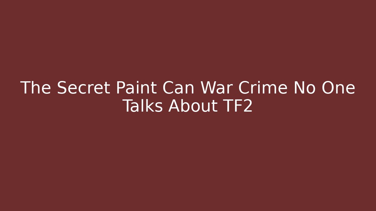 The Secret Paint Can War Crime No One Talks About TF2