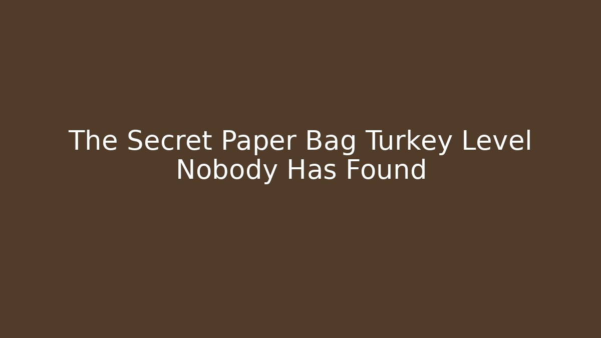 The Secret Paper Bag Turkey Level Nobody Has Found