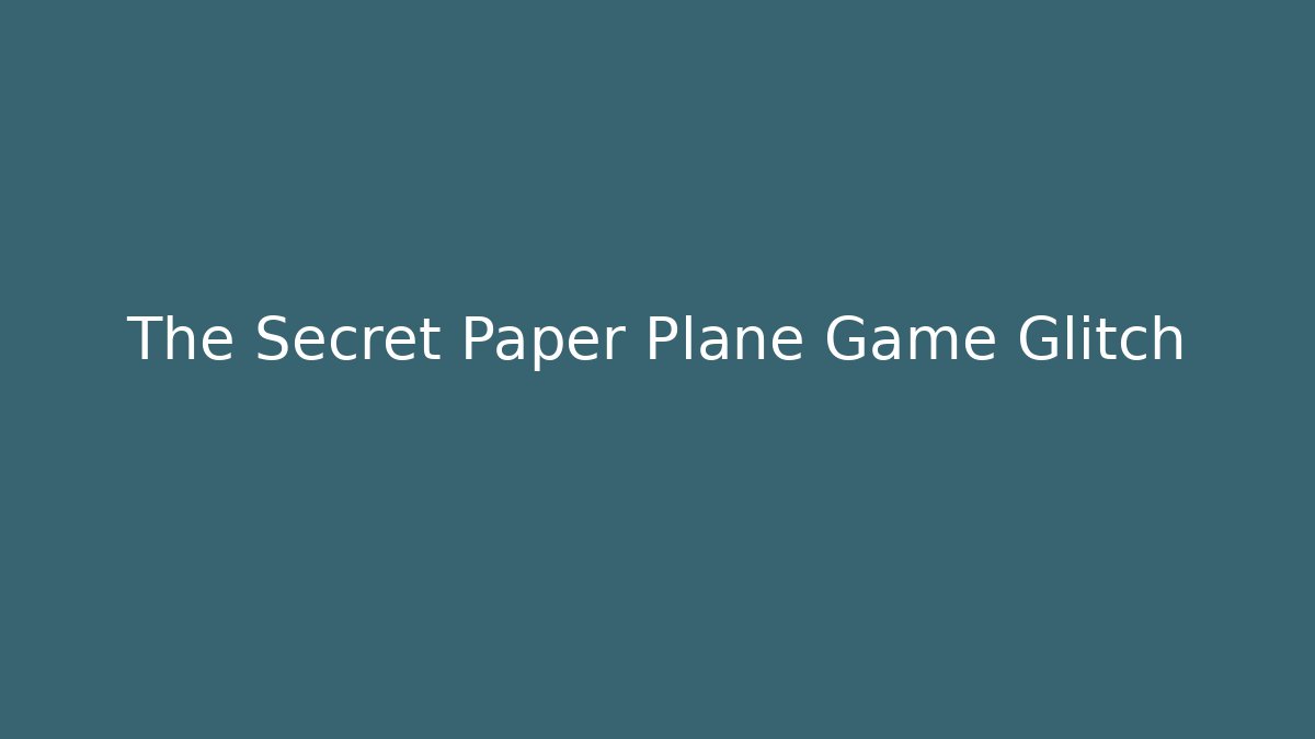 The Secret Paper Plane Game Glitch