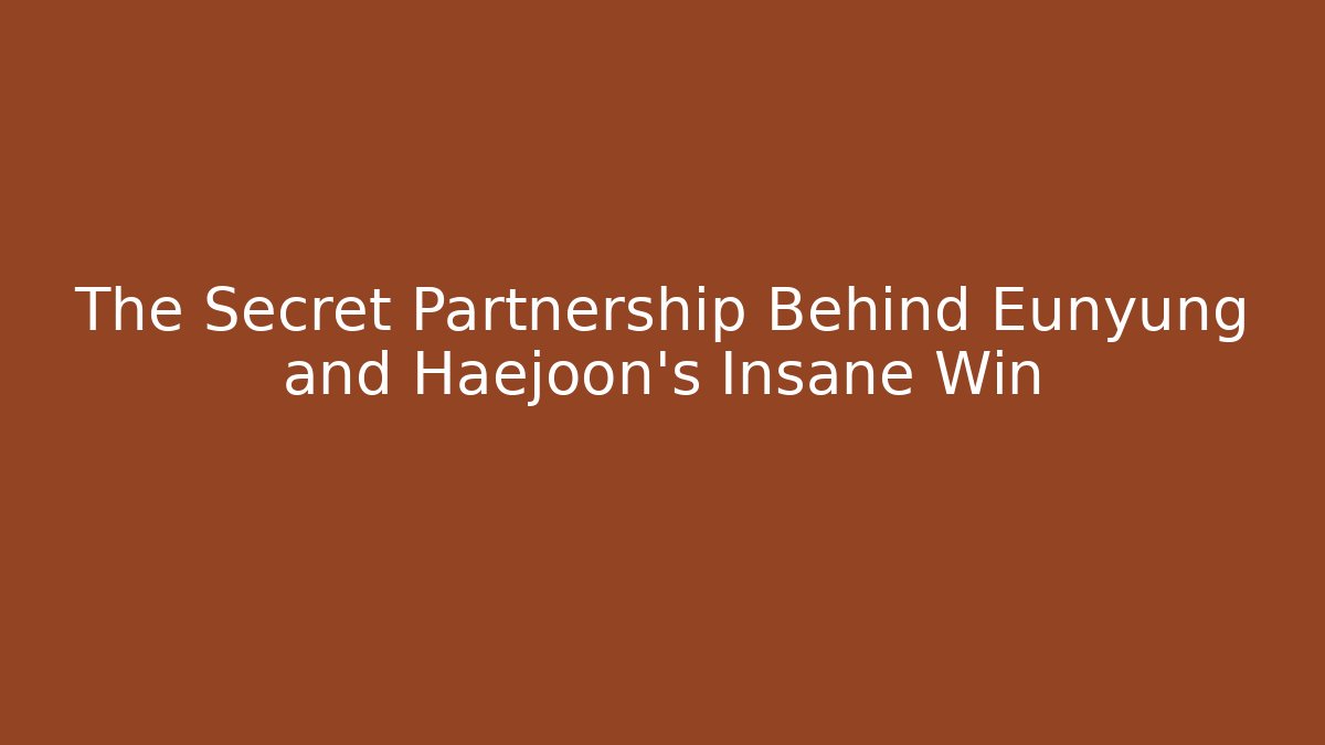 The Secret Partnership Behind Eunyung and Haejoon’s Insane Win