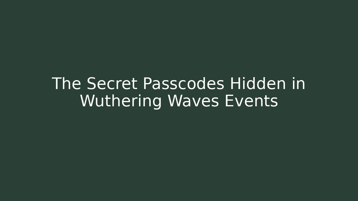 The Secret Passcodes Hidden in Wuthering Waves Events