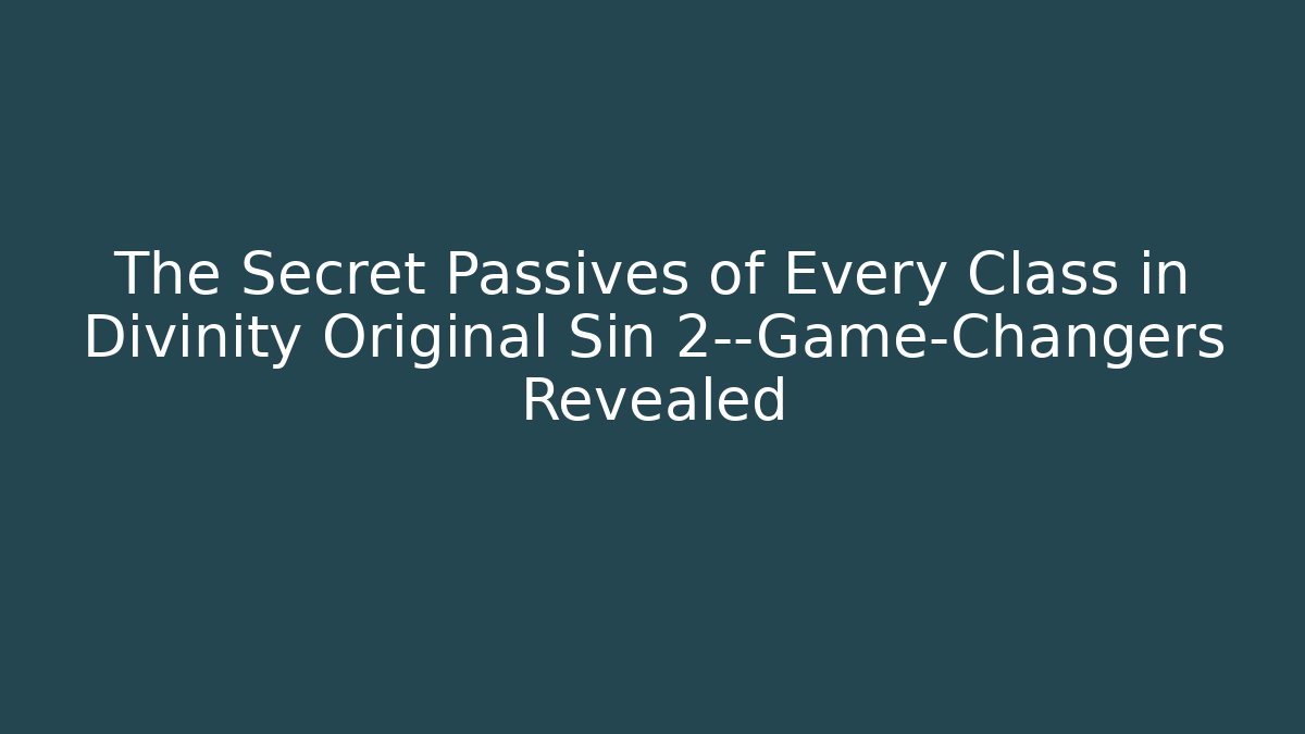 The Secret Passives of Every Class in Divinity Original Sin 2—Game-Changers Revealed