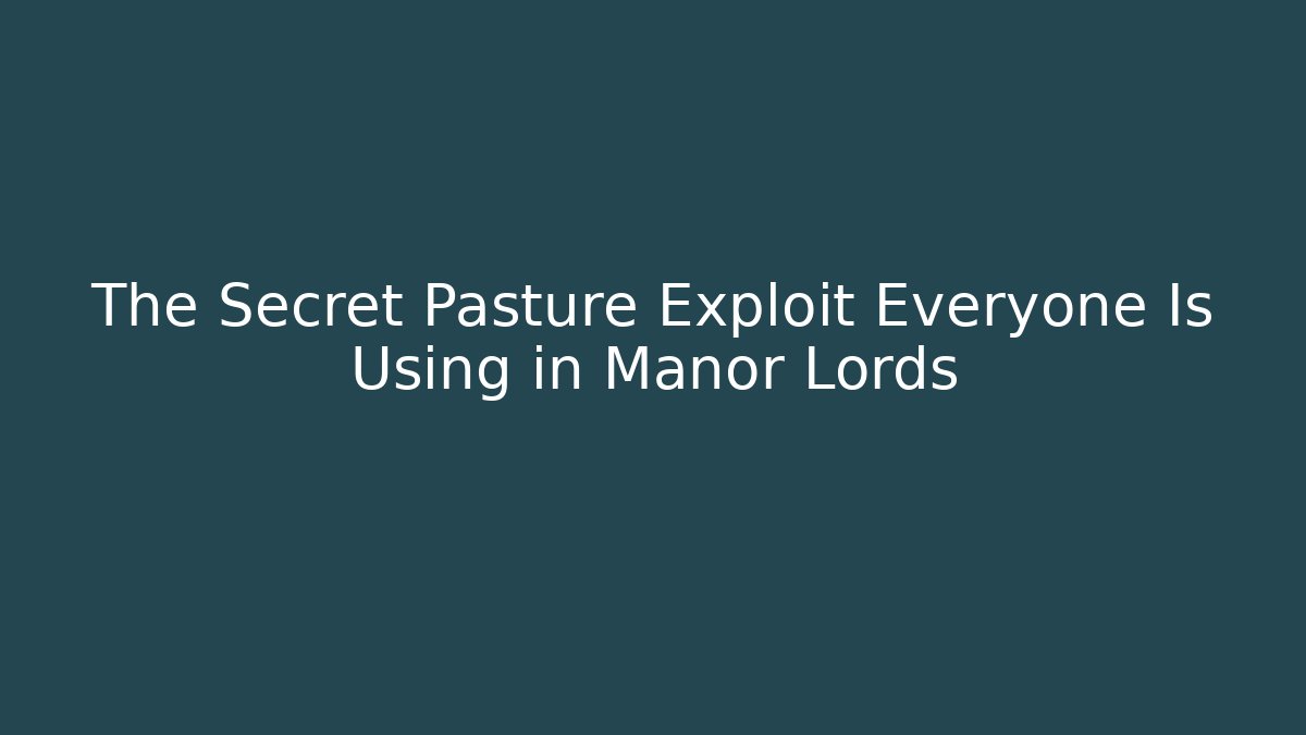 The Secret Pasture Exploit Everyone Is Using in Manor Lords