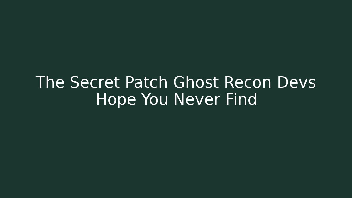 The Secret Patch Ghost Recon Devs Hope You Never Find