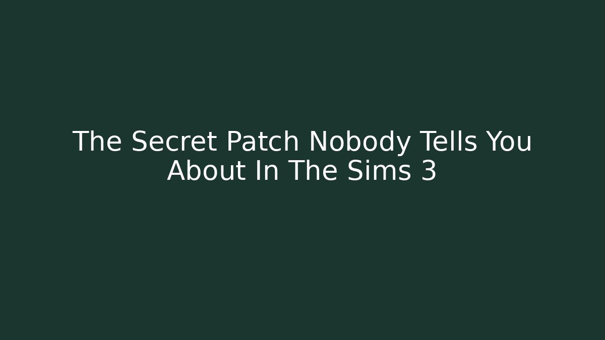 The Secret Patch Nobody Tells You About In The Sims 3