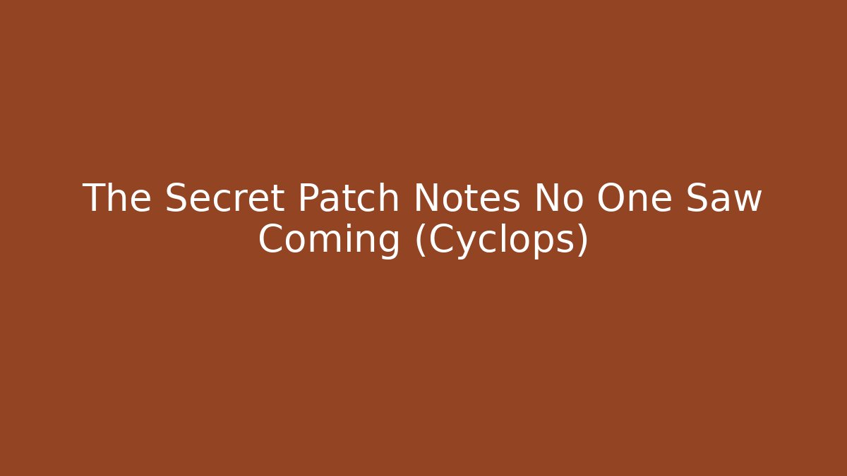 The Secret Patch Notes No One Saw Coming (Cyclops)