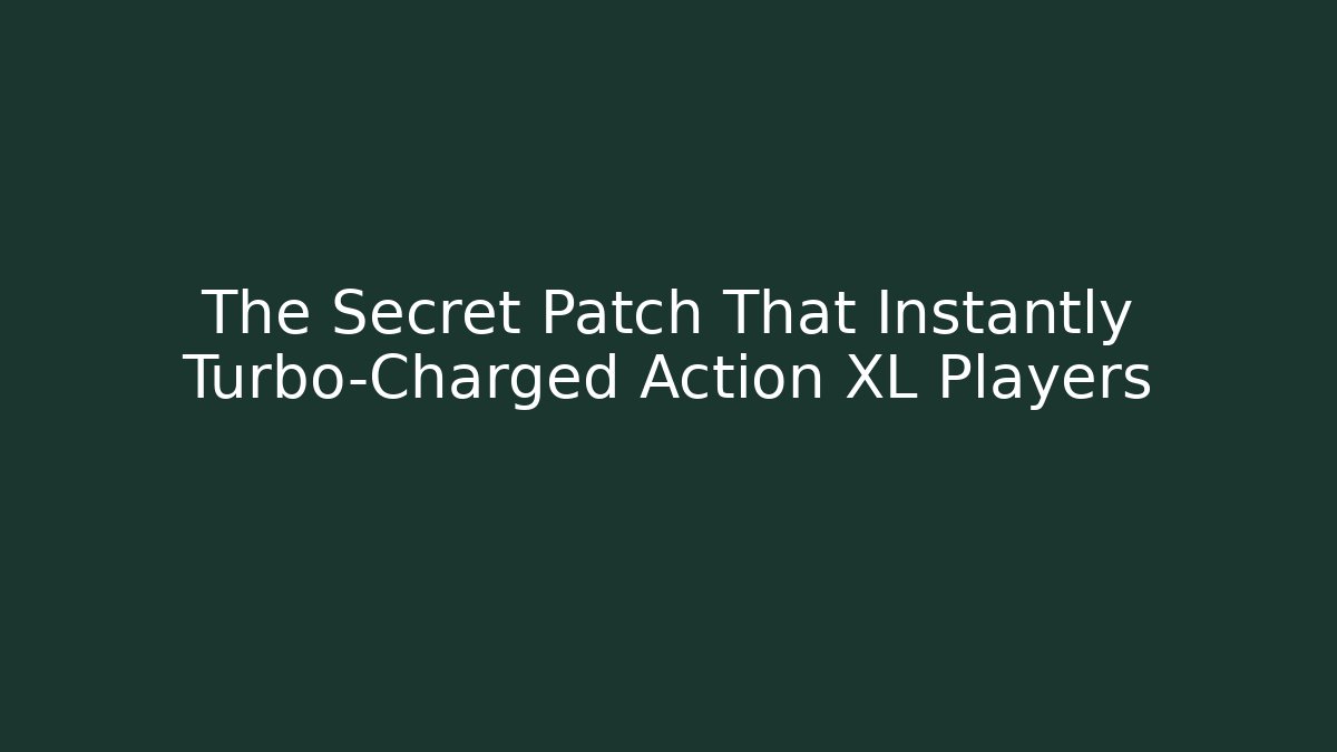 The Secret Patch That Instantly Turbo-Charged Action XL Players
