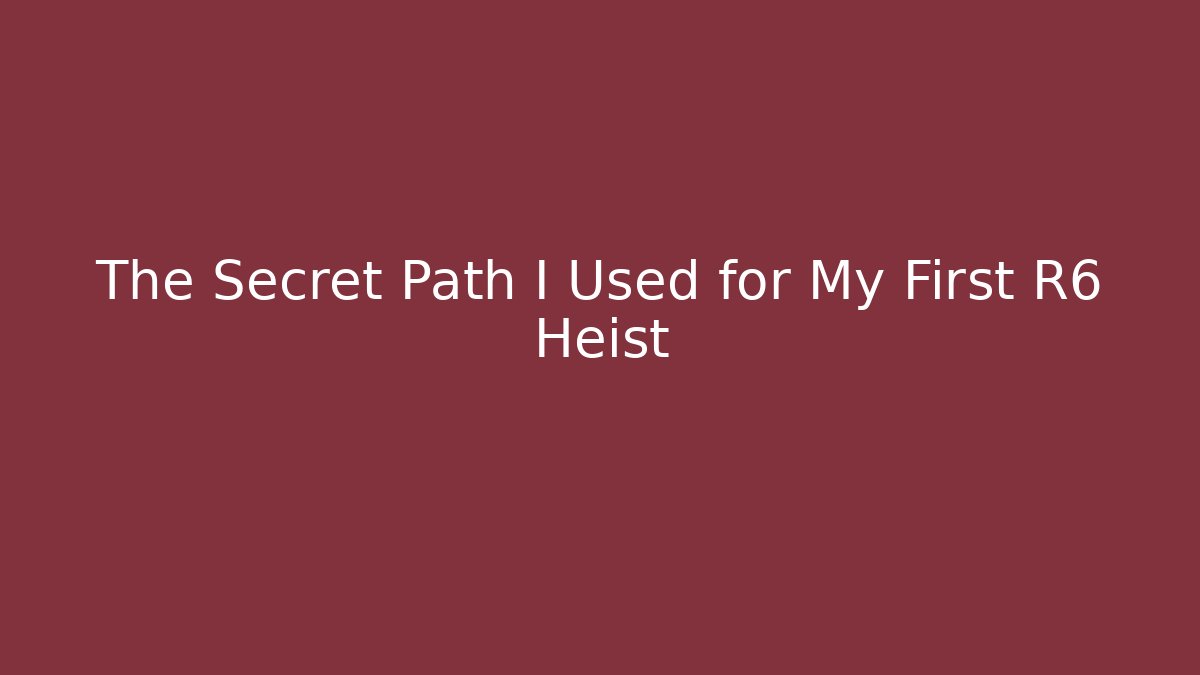 The Secret Path I Used for My First R6 Heist