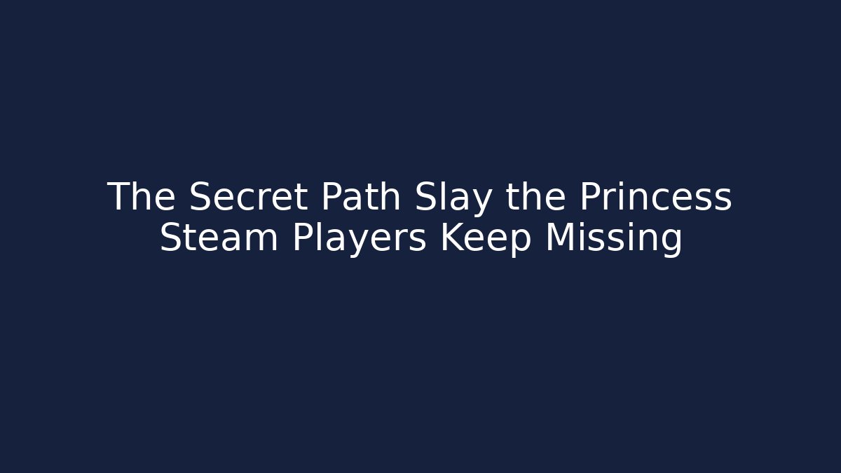 The Secret Path Slay the Princess Steam Players Keep Missing