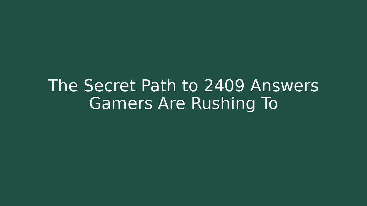 The Secret Path to 2409 Answers Gamers Are Rushing To