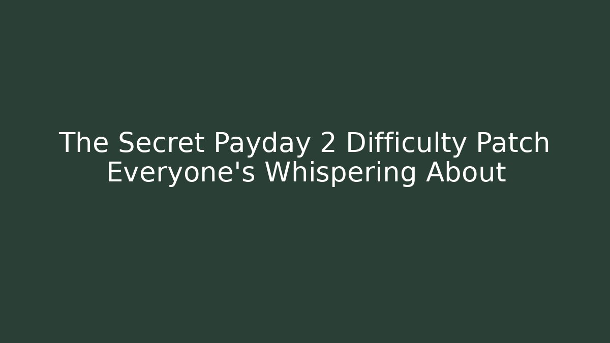 The Secret Payday 2 Difficulty Patch Everyone's Whispering About - Critter Realm