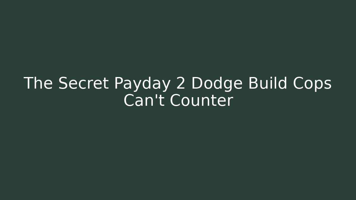 The Secret Payday 2 Dodge Build Cops Can't Counter